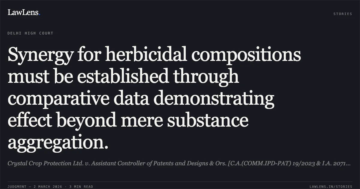 Synergy for herbicidal compositions must be established through comparative data demonstrating effect beyond mere substance aggregation.. Crystal Crop Protection Ltd. v. Assistant Controller of Patents and Designs & Ors. [C.A.(COMM.IPD-PAT) 19/2023 & I.A. 20715/2025]. Delhi High Court. LawLens