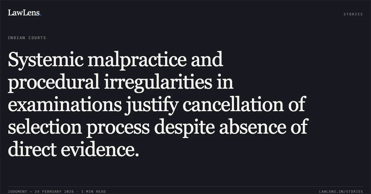 Systemic malpractice and procedural irregularities in examinations justify cancellation of selection process despite absence of direct evidence.. Anand Sagar Bisi & Others v. State of Chhattisgarh & Others [WA No. 135 of 2026]. Chhattisgarh High Court. LawLens