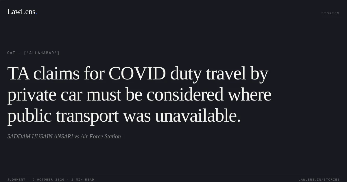 TA claims for COVID duty travel by private car must be considered where public transport was unavailable.. SADDAM HUSAIN ANSARI vs Air Force Station. CAT - ['Allahabad']. LawLens