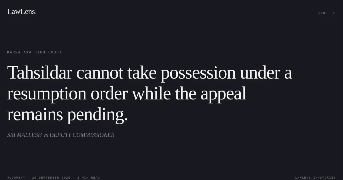 Tahsildar cannot take possession under a resumption order while the appeal remains pending.. SRI MALLESH vs DEPUTY COMMISSIONER. Karnataka High Court. LawLens