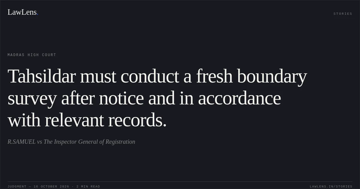 Tahsildar must conduct a fresh boundary survey after notice and in accordance with relevant records.. R.SAMUEL vs The Inspector General of Registration. Madras High Court. LawLens