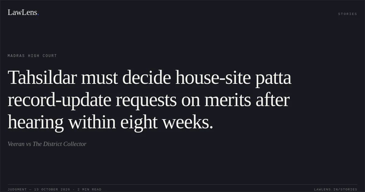 Tahsildar must decide house-site patta record-update requests on merits after hearing within eight weeks.. Veeran vs The District Collector. Madras High Court. LawLens