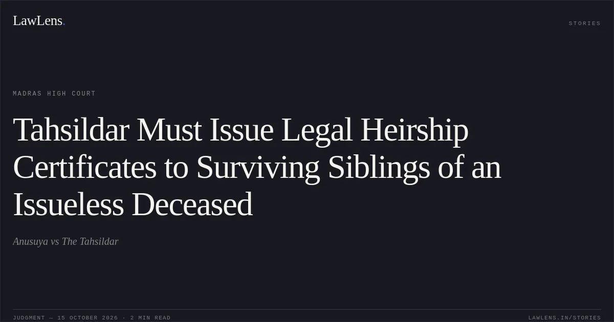 Tahsildar Must Issue Legal Heirship Certificates to Surviving Siblings of an Issueless Deceased. Anusuya vs The Tahsildar. Madras High Court. LawLens