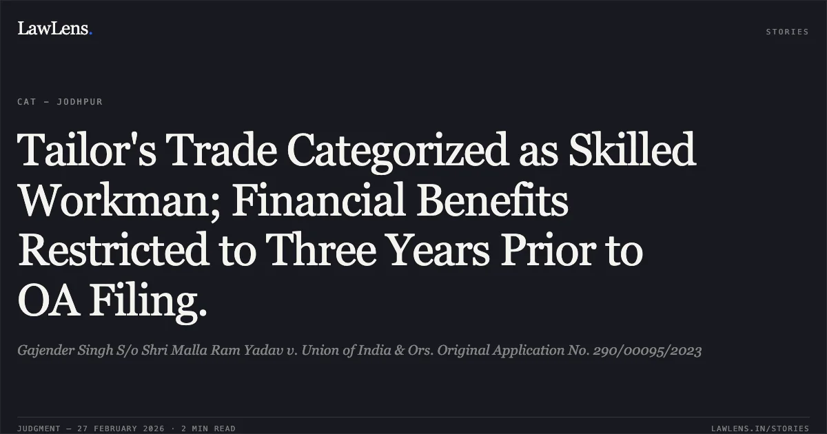 Tailor's Trade Categorized as Skilled Workman; Financial Benefits Restricted to Three Years Prior to OA Filing.. Gajender Singh S/o Shri Malla Ram Yadav v. Union of India & Ors. Original Application No. 290/00095/2023. Central Administrative Tribunal. LawLens