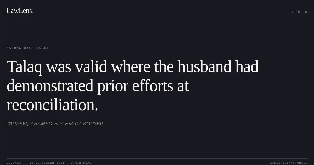 Talaq was valid where the husband had demonstrated prior efforts at reconciliation.. TAUFEEQ AHAMED vs FAHMIDA KOUSER. Madras High Court. LawLens