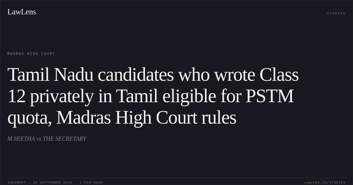 Tamil Nadu candidates who wrote Class 12 privately in Tamil eligible for PSTM quota, Madras High Court rules. M.SEETHA vs THE SECRETARY. Madras High Court. LawLens