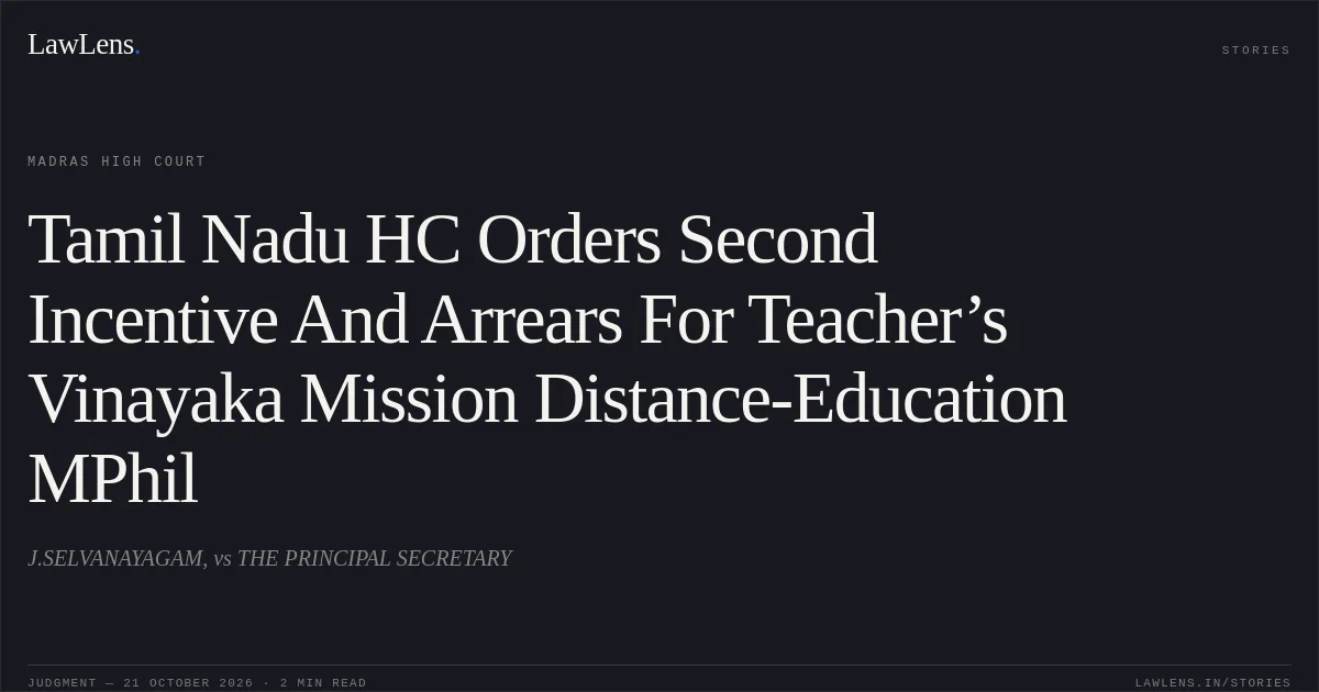 Tamil Nadu HC Orders Second Incentive And Arrears For Teacher’s Vinayaka Mission Distance-Education MPhil. J.SELVANAYAGAM, vs THE PRINCIPAL SECRETARY. Madras High Court. LawLens