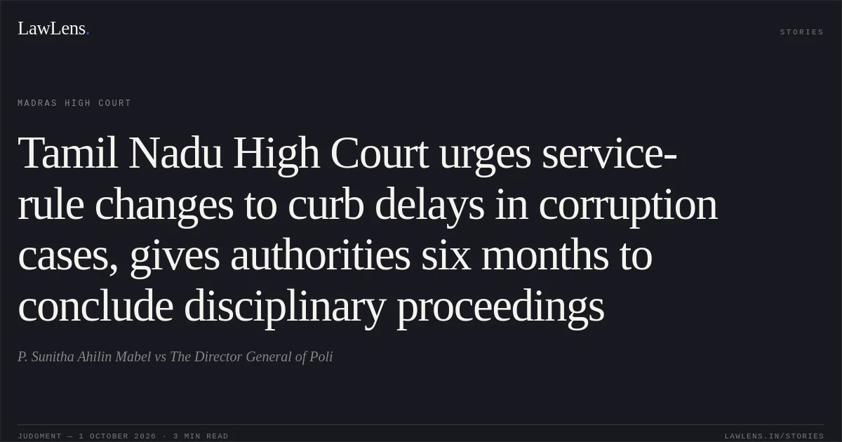 Tamil Nadu High Court urges service-rule changes to curb delays in corruption cases, gives authorities six months to conclude disciplinary proceedings. P. Sunitha Ahilin Mabel vs The Director General of Poli. Madras High Court. LawLens