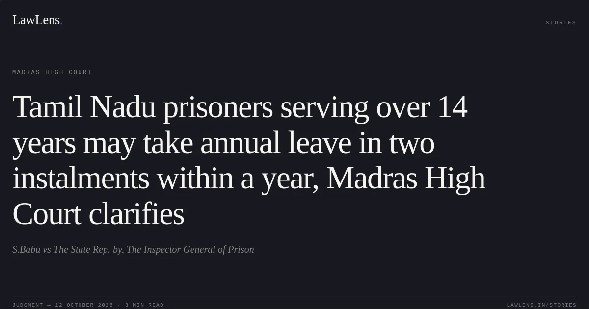 Tamil Nadu prisoners serving over 14 years may take annual leave in two instalments within a year, Madras High Court clarifies. S.Babu vs The State Rep. by, The Inspector General of Prison. Madras High Court. LawLens