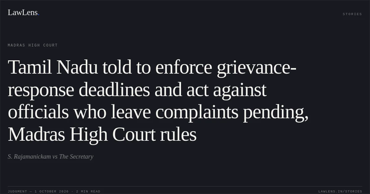 Tamil Nadu told to enforce grievance-response deadlines and act against officials who leave complaints pending, Madras High Court rules. S. Rajamanickam vs The Secretary. Madras High Court. LawLens