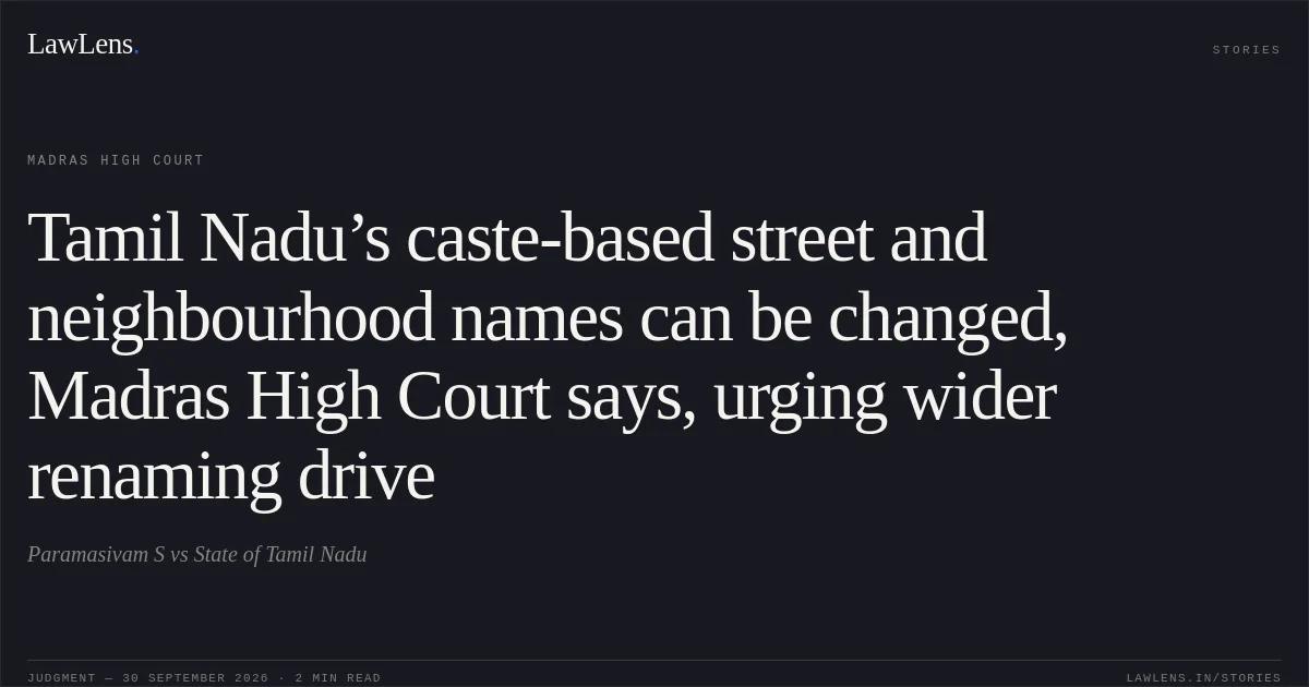 Tamil Nadu’s caste-based street and neighbourhood names can be changed, Madras High Court says, urging wider renaming drive. Paramasivam S vs State of Tamil Nadu. Madras High Court. LawLens