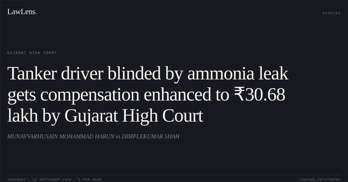 Tanker driver blinded by ammonia leak gets compensation enhanced to ₹30.68 lakh by Gujarat High Court. MUNAVVARHUSAIN MOHAMMAD HARUN vs DIMPLEKUMAR SHAH. Gujarat High Court. LawLens