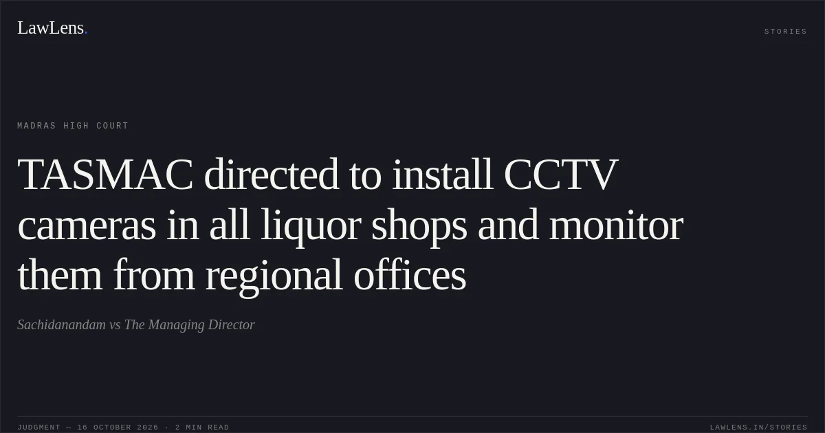 TASMAC directed to install CCTV cameras in all liquor shops and monitor them from regional offices. Sachidanandam vs The Managing Director. Madras High Court. LawLens