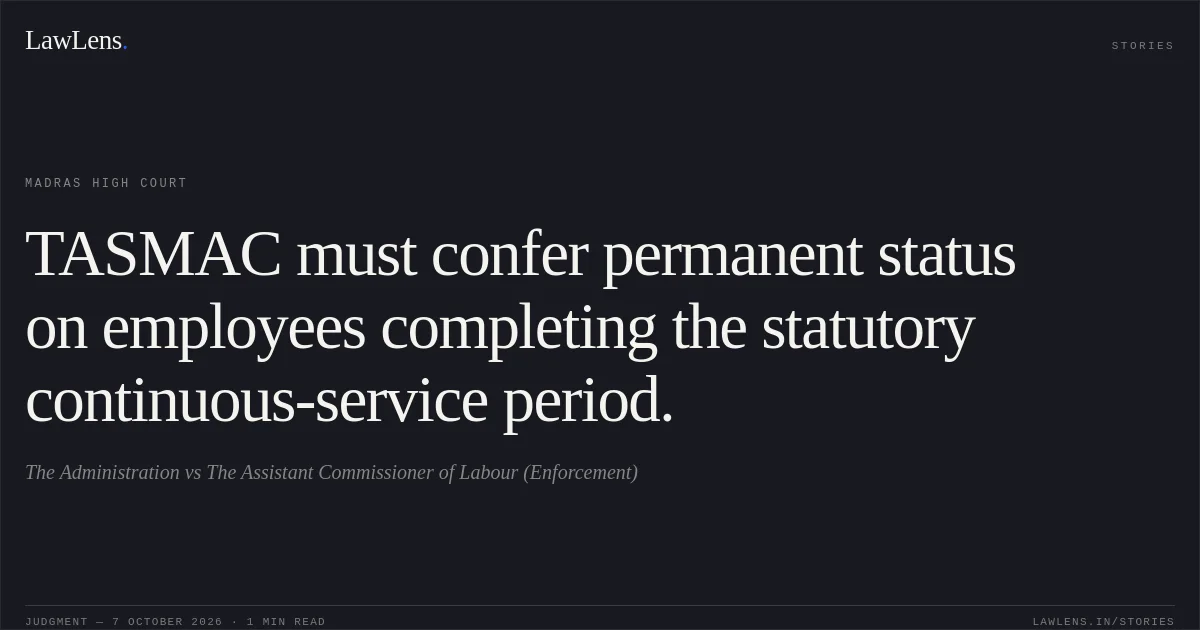 TASMAC must confer permanent status on employees completing the statutory continuous-service period.. The Administration vs The Assistant Commissioner of Labour (Enforcement). Madras High Court. LawLens