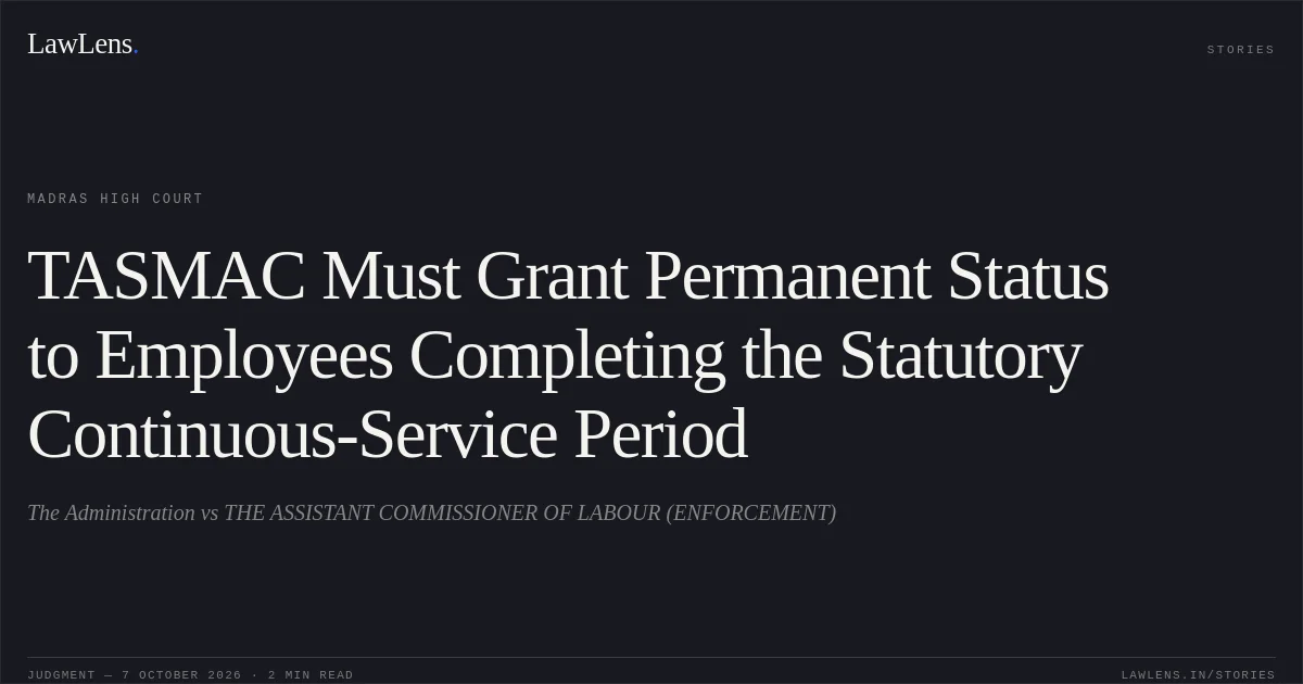 TASMAC Must Grant Permanent Status to Employees Completing the Statutory Continuous-Service Period. The Administration vs THE ASSISTANT COMMISSIONER OF LABOUR (ENFORCEMENT). Madras High Court. LawLens