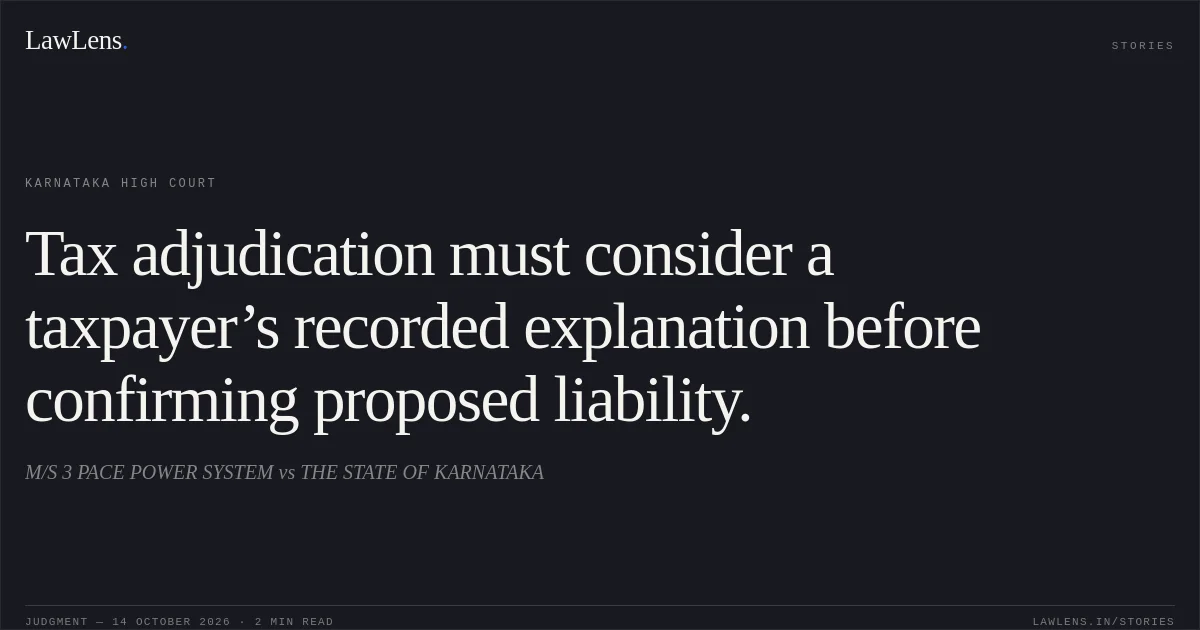Tax adjudication must consider a taxpayer’s recorded explanation before confirming proposed liability.. M/S 3 PACE POWER SYSTEM vs THE STATE OF KARNATAKA. Karnataka High Court. LawLens