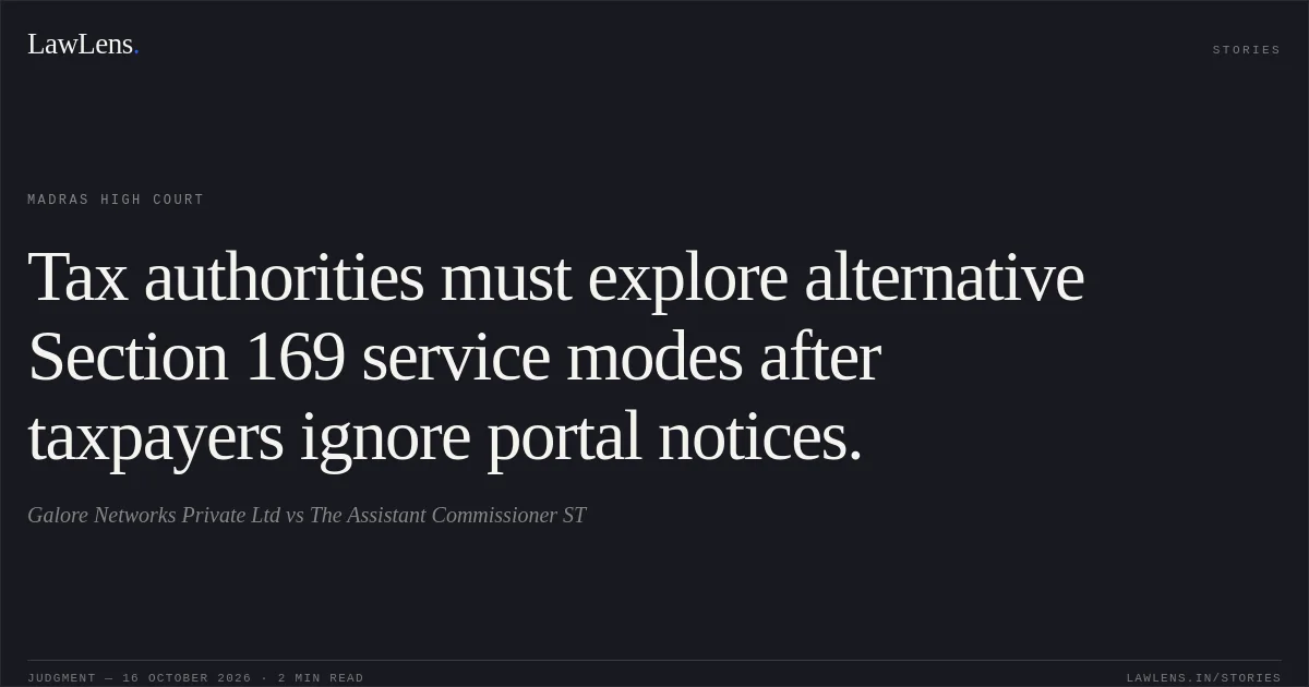 Tax authorities must explore alternative Section 169 service modes after taxpayers ignore portal notices.. Galore Networks Private Ltd vs The Assistant Commissioner ST. Madras High Court. LawLens