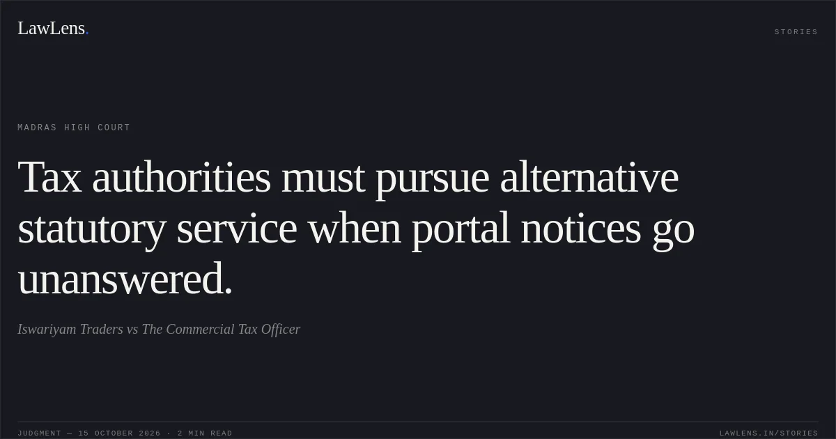 Tax authorities must pursue alternative statutory service when portal notices go unanswered.. Iswariyam Traders vs The Commercial Tax Officer. Madras High Court. LawLens
