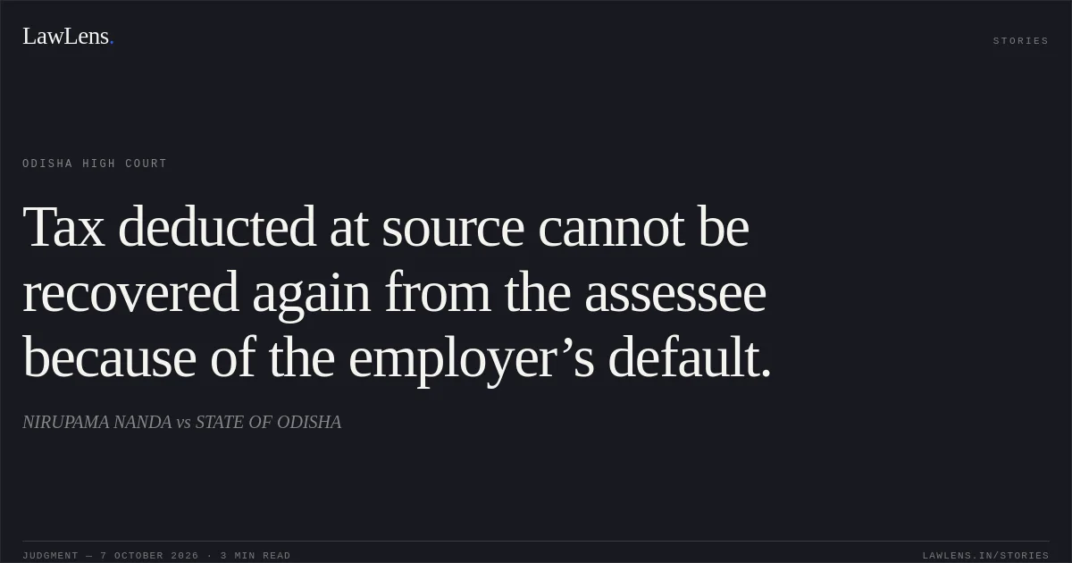 Tax deducted at source cannot be recovered again from the assessee because of the employer’s default.. NIRUPAMA NANDA vs STATE OF ODISHA. Odisha High Court. LawLens