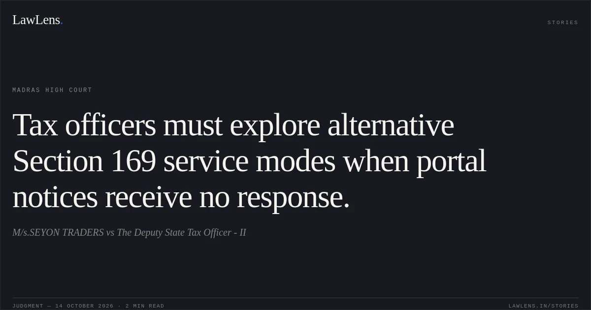 Tax officers must explore alternative Section 169 service modes when portal notices receive no response.. M/s.SEYON TRADERS vs The Deputy State Tax Officer - II. Madras High Court. LawLens