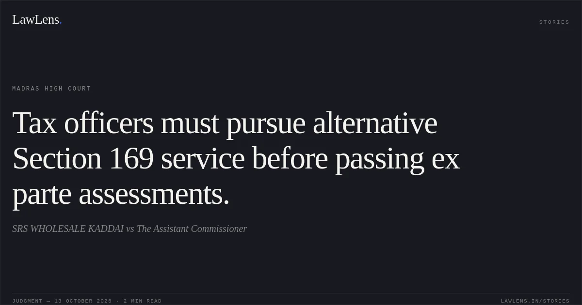 Tax officers must pursue alternative Section 169 service before passing ex parte assessments.. SRS WHOLESALE KADDAI vs The Assistant Commissioner. Madras High Court. LawLens