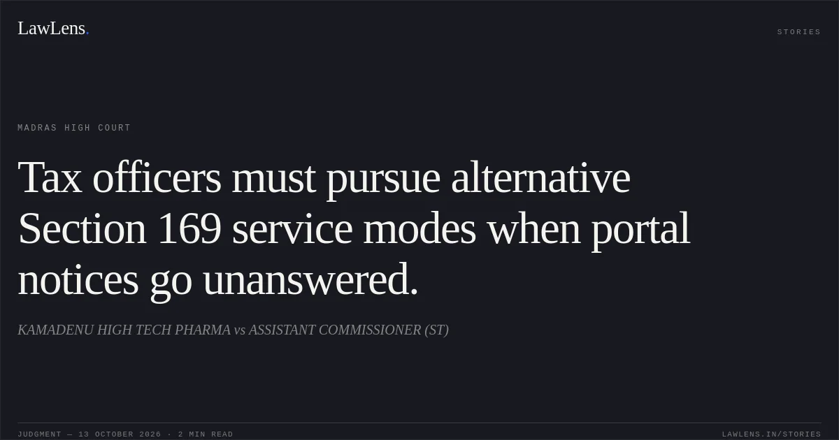 Tax officers must pursue alternative Section 169 service modes when portal notices go unanswered.. KAMADENU HIGH TECH PHARMA vs ASSISTANT  COMMISSIONER (ST). Madras High Court. LawLens