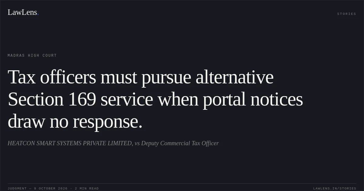Tax officers must pursue alternative Section 169 service when portal notices draw no response.. HEATCON SMART SYSTEMS PRIVATE LIMITED, vs Deputy Commercial Tax Officer. Madras High Court. LawLens