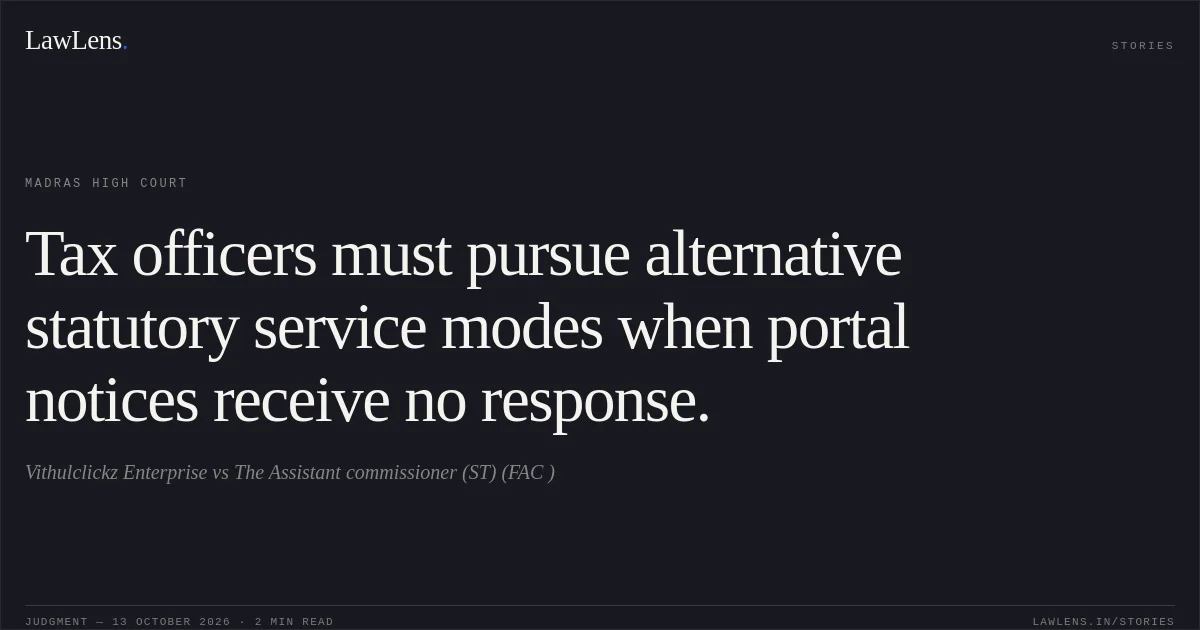 Tax officers must pursue alternative statutory service modes when portal notices receive no response.. Vithulclickz Enterprise vs The Assistant commissioner (ST) (FAC ). Madras High Court. LawLens