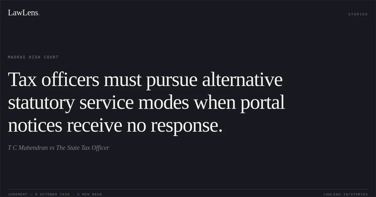 Tax officers must pursue alternative statutory service modes when portal notices receive no response.. T C Mahendran vs The State Tax Officer. Madras High Court. LawLens