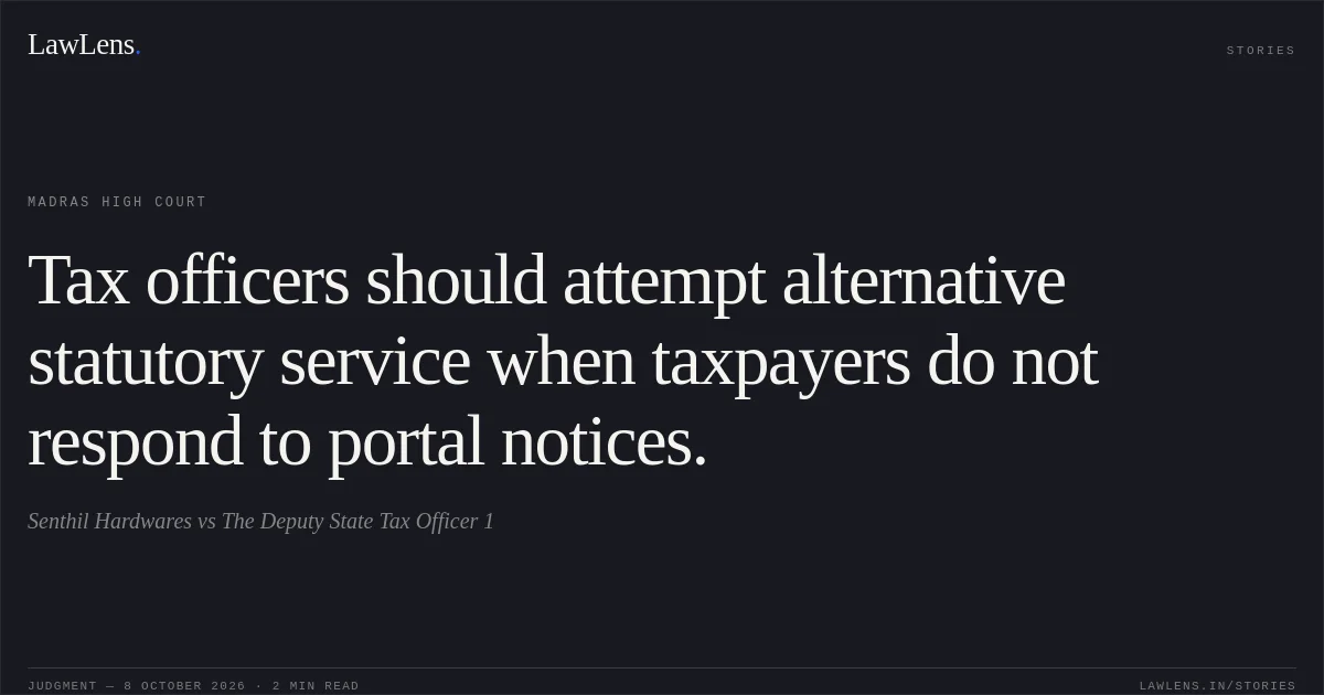 Tax officers should attempt alternative statutory service when taxpayers do not respond to portal notices.. Senthil Hardwares vs The Deputy State Tax Officer  1. Madras High Court. LawLens