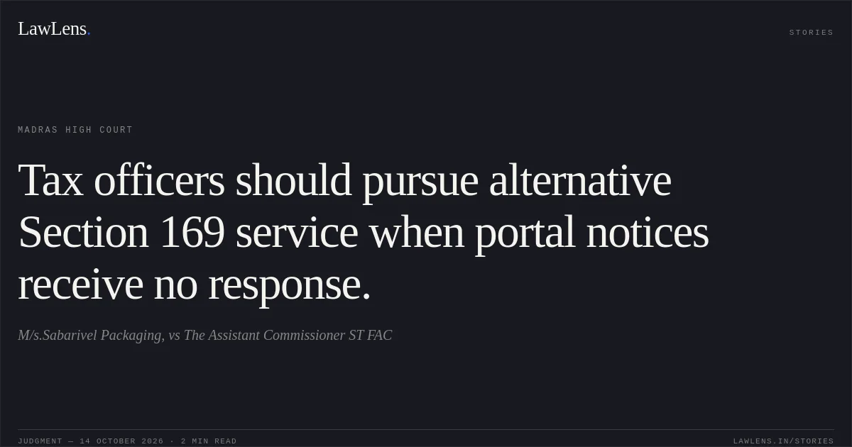 Tax officers should pursue alternative Section 169 service when portal notices receive no response.. M/s.Sabarivel Packaging, vs The Assistant Commissioner ST FAC. Madras High Court. LawLens