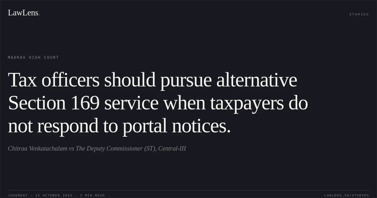 Tax officers should pursue alternative Section 169 service when taxpayers do not respond to portal notices.. Chitraa Venkatachalam vs The Deputy Commissioner (ST), Central-III. Madras High Court. LawLens