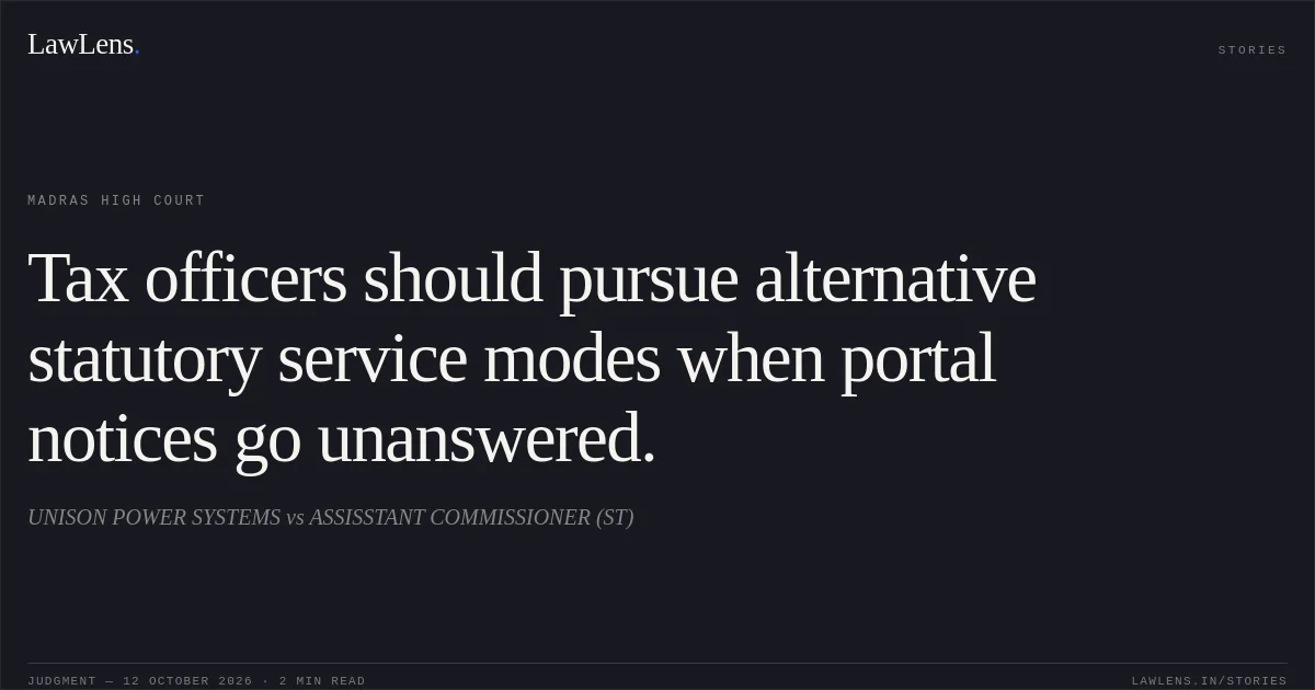 Tax officers should pursue alternative statutory service modes when portal notices go unanswered.. UNISON POWER SYSTEMS vs ASSISSTANT COMMISSIONER (ST). Madras High Court. LawLens