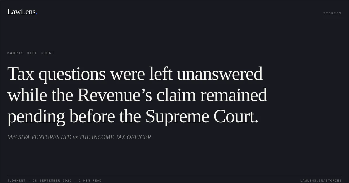 Tax questions were left unanswered while the Revenue’s claim remained pending before the Supreme Court.. M/S SIVA VENTURES LTD vs THE INCOME TAX OFFICER. Madras High Court. LawLens