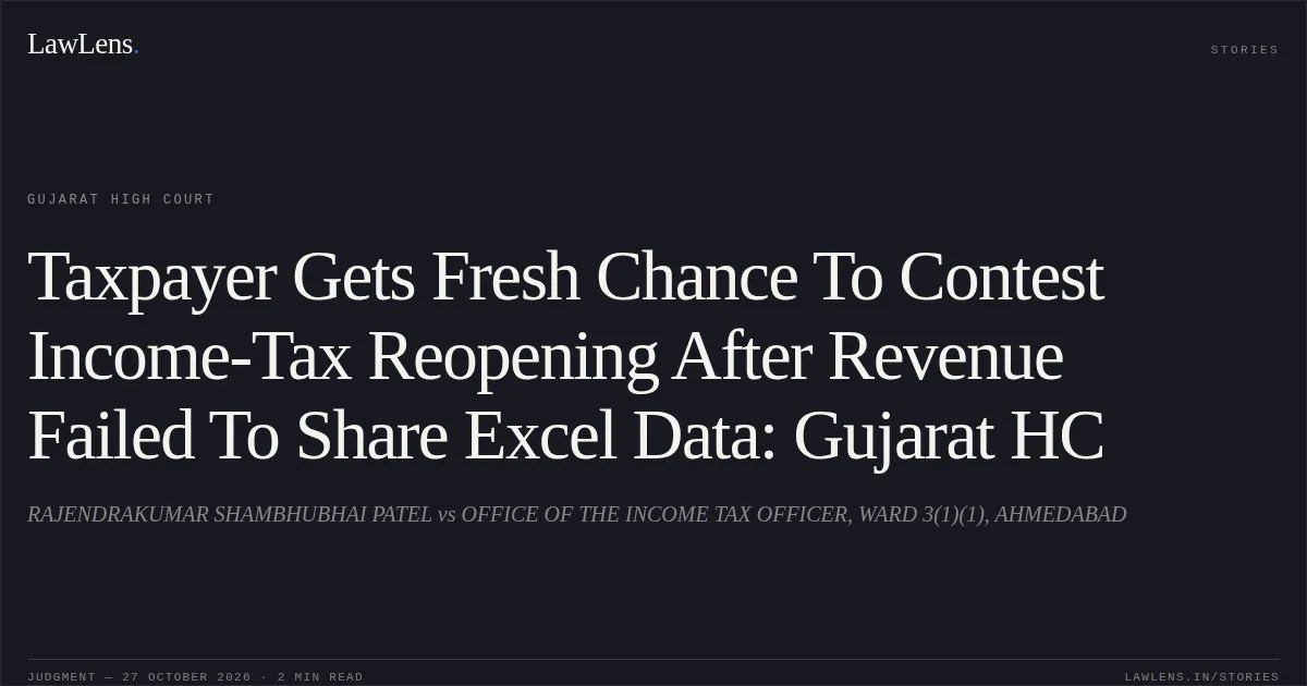 Taxpayer Gets Fresh Chance To Contest Income-Tax Reopening After Revenue Failed To Share Excel Data: Gujarat HC. RAJENDRAKUMAR SHAMBHUBHAI PATEL vs OFFICE OF THE INCOME TAX OFFICER, WARD 3(1)(1), AHMEDABAD. Gujarat High Court. LawLens