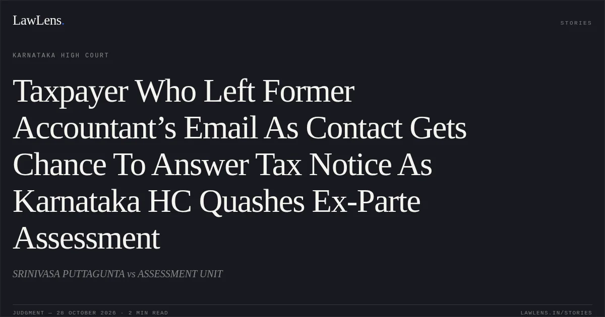 Taxpayer Who Left Former Accountant’s Email As Contact Gets Chance To Answer Tax Notice As Karnataka HC Quashes Ex-Parte Assessment. SRINIVASA PUTTAGUNTA vs ASSESSMENT UNIT. Karnataka High Court. LawLens