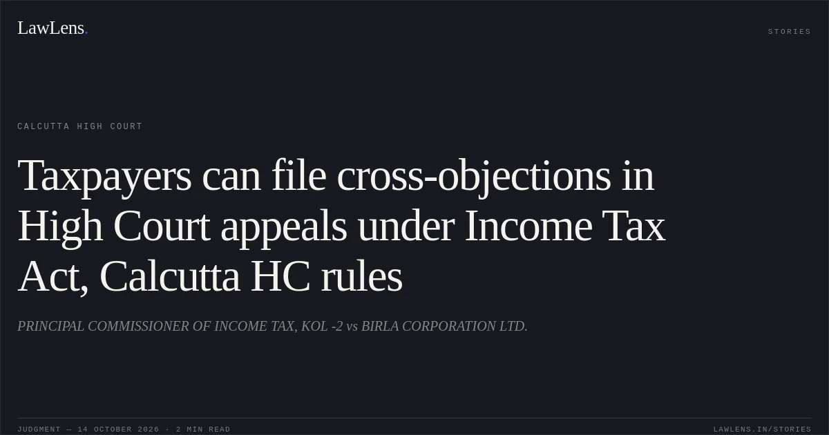 Taxpayers can file cross-objections in High Court appeals under Income Tax Act, Calcutta HC rules. PRINCIPAL COMMISSIONER OF INCOME TAX, KOL -2 vs BIRLA CORPORATION LTD.. Calcutta High Court. LawLens