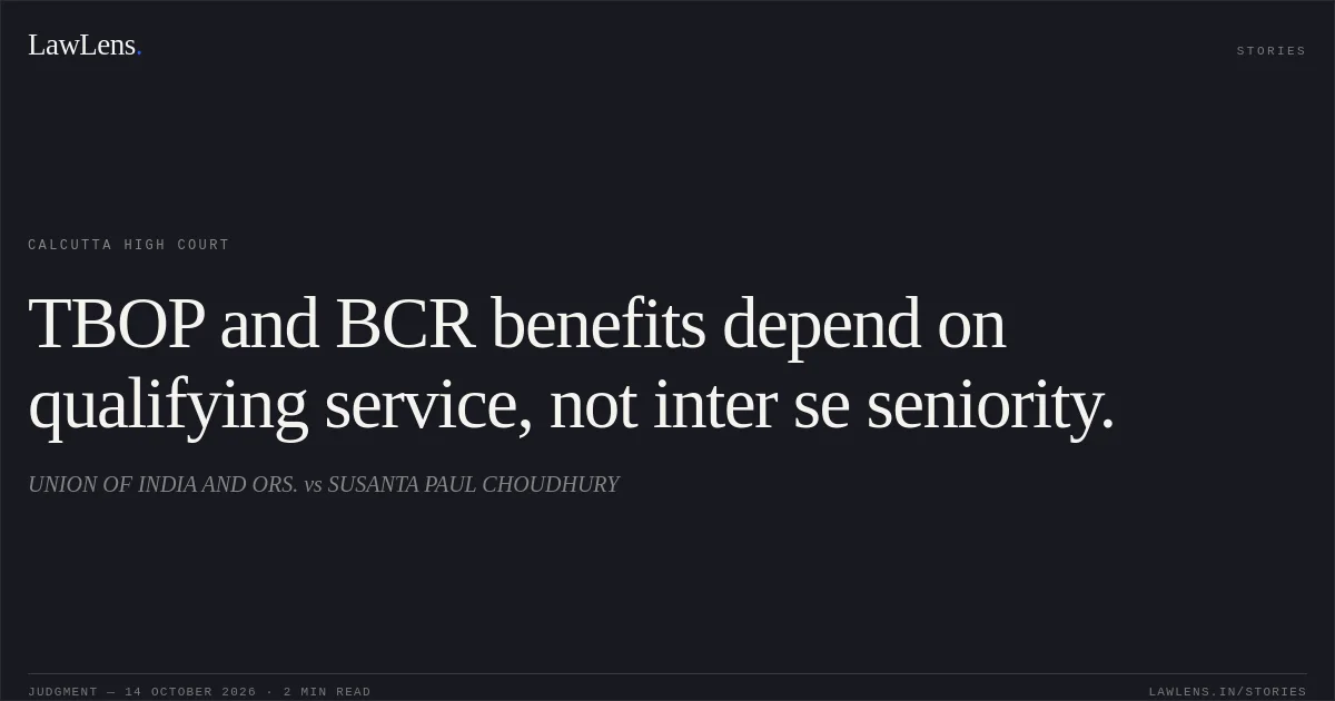 TBOP and BCR benefits depend on qualifying service, not inter se seniority.. UNION OF INDIA AND ORS. vs SUSANTA PAUL CHOUDHURY. Calcutta High Court. LawLens
