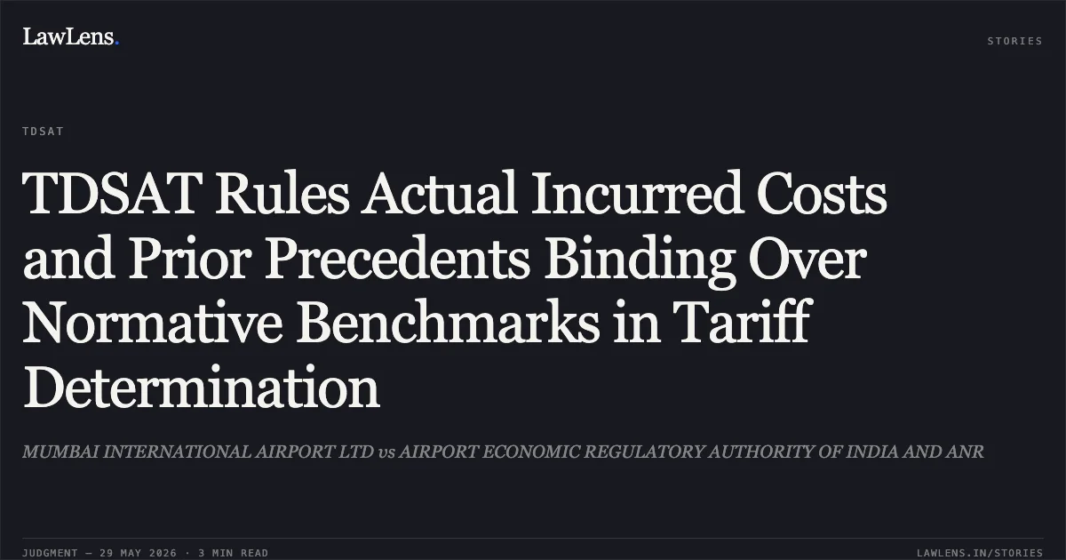 TDSAT Rules Actual Incurred Costs and Prior Precedents Binding Over Normative Benchmarks in Tariff Determination. MUMBAI INTERNATIONAL AIRPORT LTD vs AIRPORT ECONOMIC REGULATORY AUTHORITY OF INDIA AND ANR. Telecom Disputes Settlement and Appellate Tribunal. LawLens