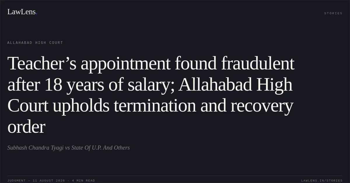 Teacher’s appointment found fraudulent after 18 years of salary; Allahabad High Court upholds termination and recovery order. Subhash Chandra Tyagi vs State Of U.P. And Others. Allahabad High Court. LawLens