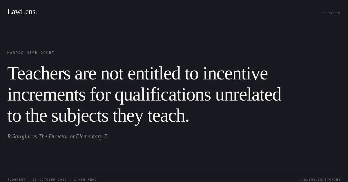 Teachers are not entitled to incentive increments for qualifications unrelated to the subjects they teach.. R.Sarojini vs The Director of Elementary E. Madras High Court. LawLens