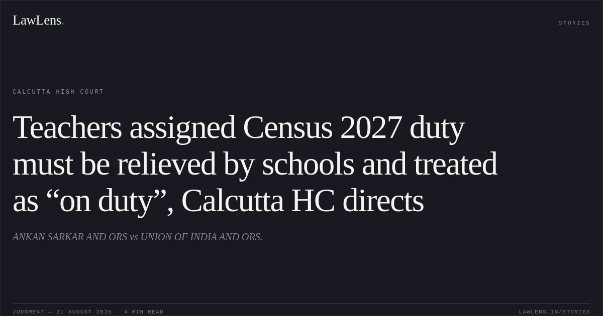 Teachers assigned Census 2027 duty must be relieved by schools and treated as “on duty”, Calcutta HC directs. ANKAN SARKAR AND ORS vs UNION OF INDIA AND ORS.. Calcutta High Court. LawLens