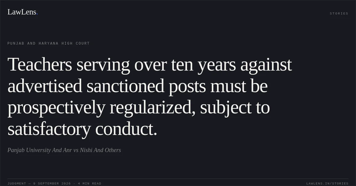 Teachers serving over ten years against advertised sanctioned posts must be prospectively regularized, subject to satisfactory conduct.. Panjab University And Anr vs Nishi And Others. Punjab and Haryana High Court. LawLens