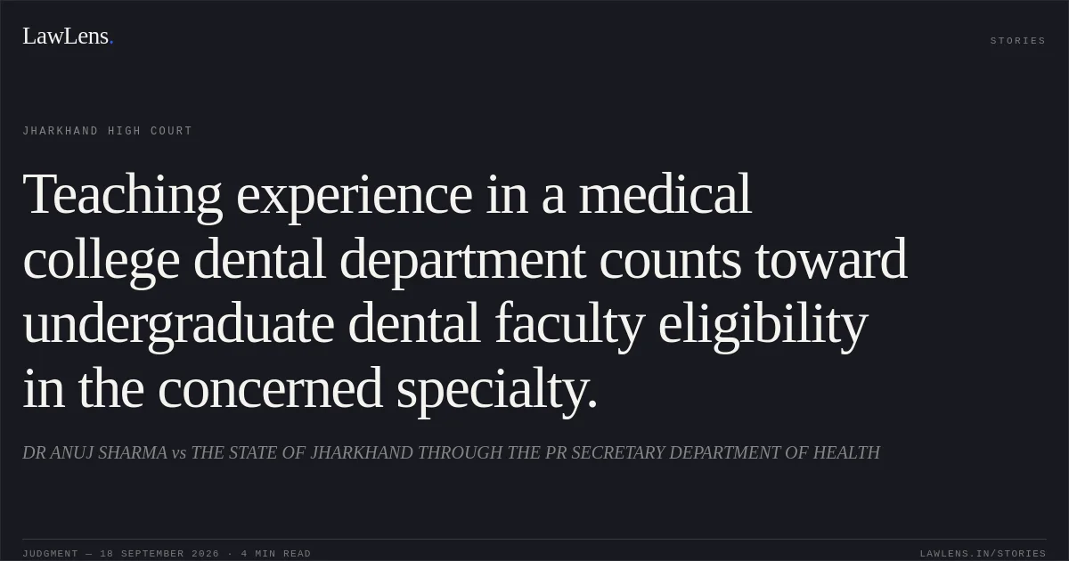 Teaching experience in a medical college dental department counts toward undergraduate dental faculty eligibility in the concerned specialty.. DR ANUJ SHARMA vs THE STATE OF JHARKHAND THROUGH THE PR SECRETARY DEPARTMENT OF HEALTH. Jharkhand High Court. LawLens