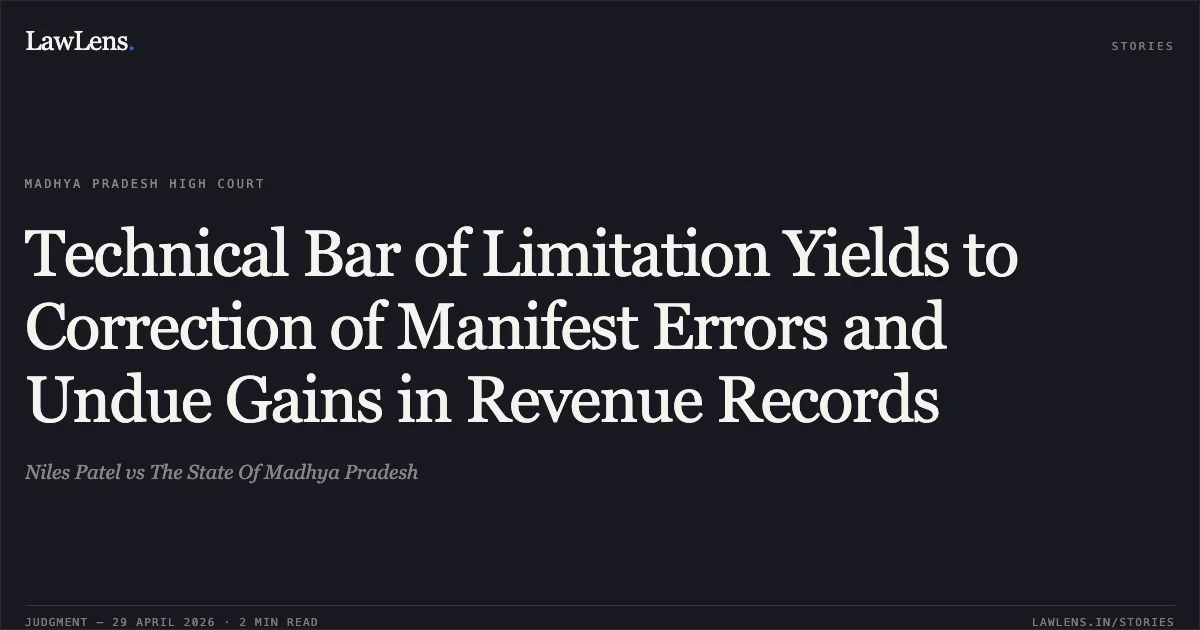 Technical Bar of Limitation Yields to Correction of Manifest Errors and Undue Gains in Revenue Records. Niles Patel vs The State Of Madhya Pradesh. Madhya Pradesh High Court. LawLens