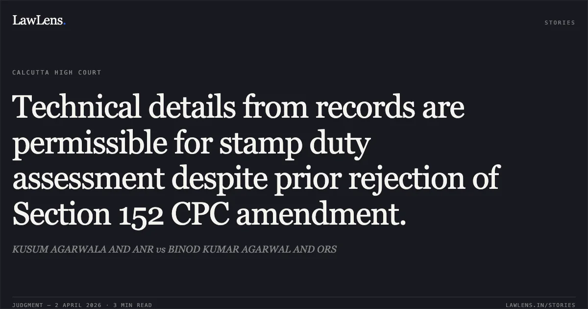 Technical details from records are permissible for stamp duty assessment despite prior rejection of Section 152 CPC amendment.. KUSUM AGARWALA AND ANR vs BINOD KUMAR AGARWAL AND ORS. Calcutta High Court. LawLens