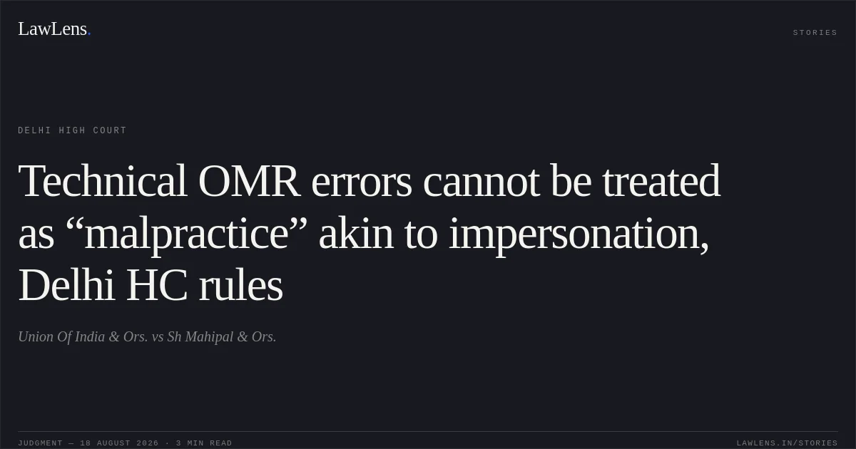 Technical OMR errors cannot be treated as “malpractice” akin to impersonation, Delhi HC rules. Union Of India & Ors. vs Sh Mahipal & Ors.. Delhi High Court. LawLens