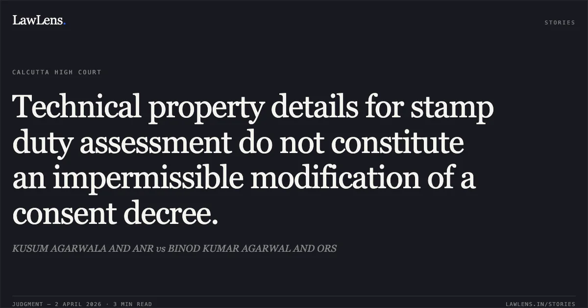 Technical property details for stamp duty assessment do not constitute an impermissible modification of a consent decree.. KUSUM AGARWALA AND ANR vs BINOD KUMAR AGARWAL AND ORS. Calcutta High Court. LawLens
