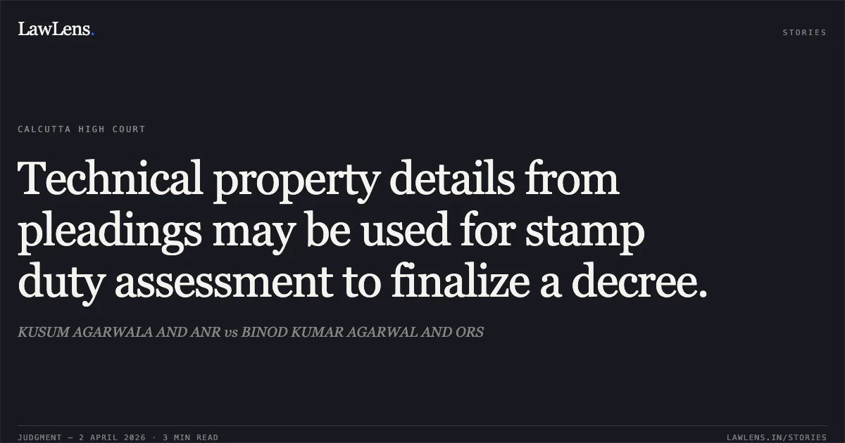Technical property details from pleadings may be used for stamp duty assessment to finalize a decree.. KUSUM AGARWALA AND ANR vs BINOD KUMAR AGARWAL AND ORS. Calcutta High Court. LawLens