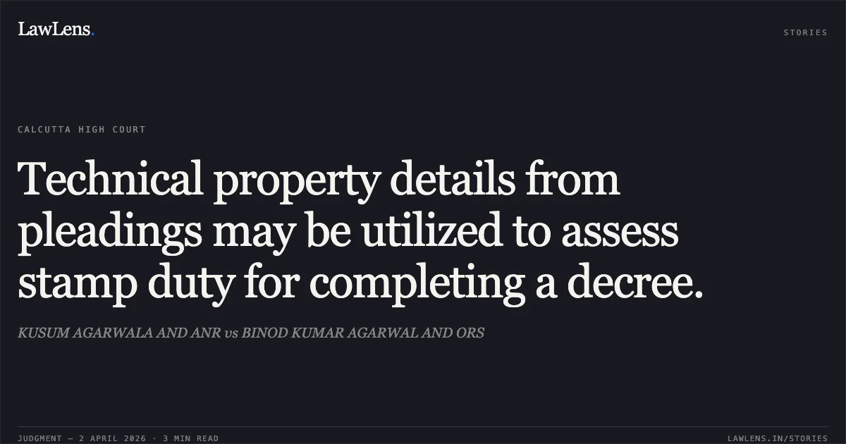 Technical property details from pleadings may be utilized to assess stamp duty for completing a decree.. KUSUM AGARWALA AND ANR vs BINOD KUMAR AGARWAL AND ORS. Calcutta High Court. LawLens